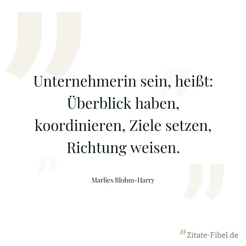 Unternehmerin sein, heißt: Überblick haben, koordinieren, Ziele setzen, Richtung weisen. - Marlies Blohm-Harry