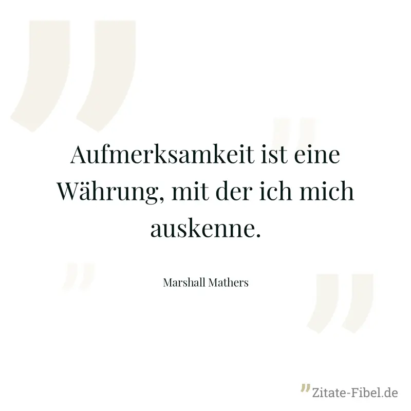 Aufmerksamkeit ist eine Währung, mit der ich mich auskenne. - Marshall Mathers