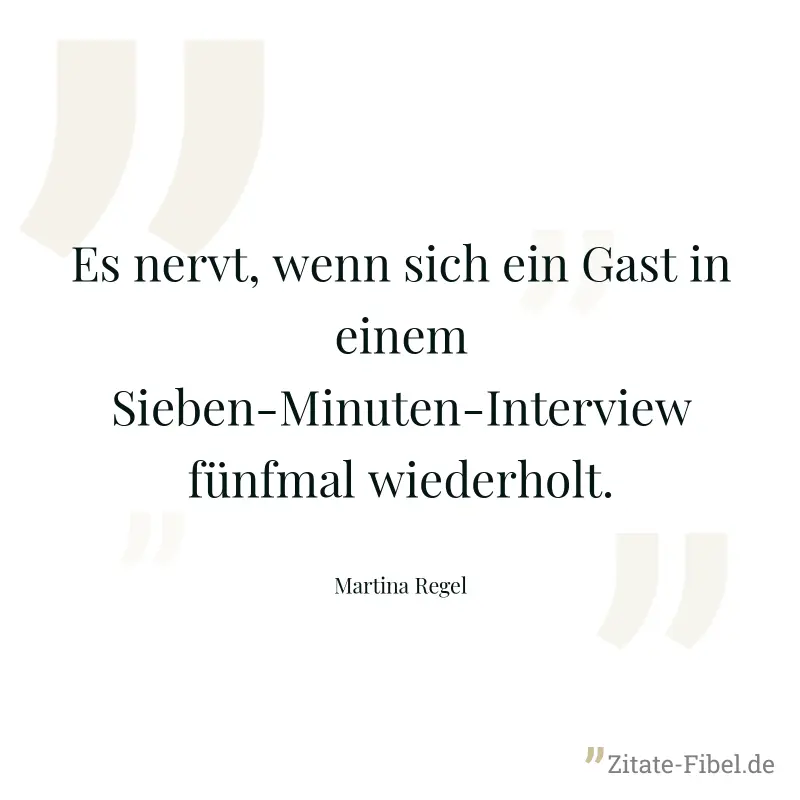 Es nervt, wenn sich ein Gast in einem Sieben-Minuten-Interview fünfmal wiederholt. - Martina Regel