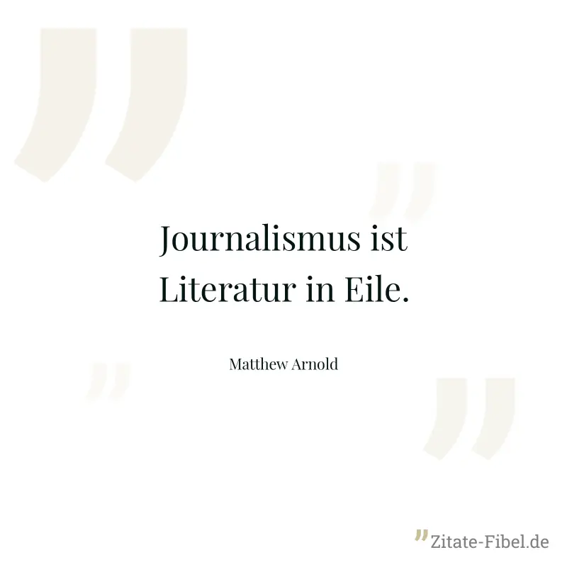 Journalismus ist Literatur in Eile. - Matthew Arnold