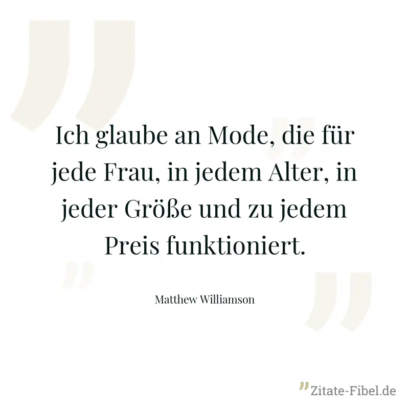 Ich glaube an Mode, die für jede Frau, in jedem Alter, in jeder Größe und zu jedem Preis funktioniert. - Matthew Williamson