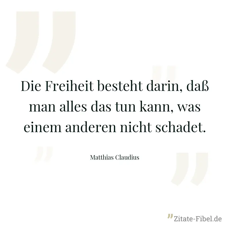 Die Freiheit besteht darin, daß man alles das tun kann, was einem anderen nicht schadet. - Matthias Claudius