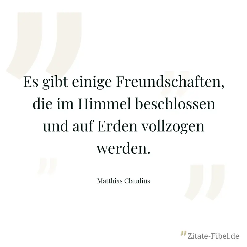 Es gibt einige Freundschaften, die im Himmel beschlossen und auf Erden vollzogen werden. - Matthias Claudius