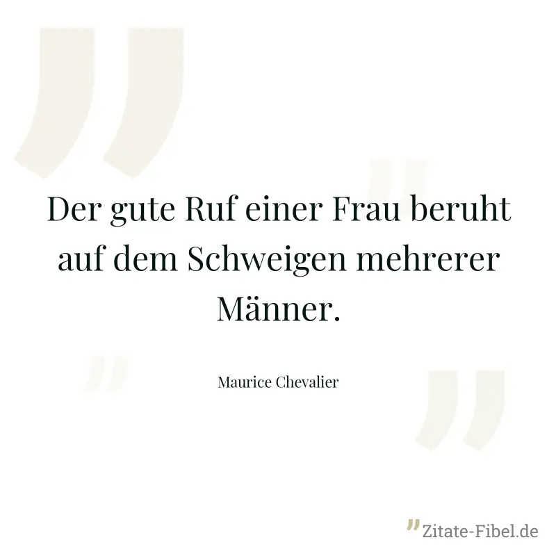 Der gute Ruf einer Frau beruht auf dem Schweigen mehrerer Männer. - Maurice Chevalier