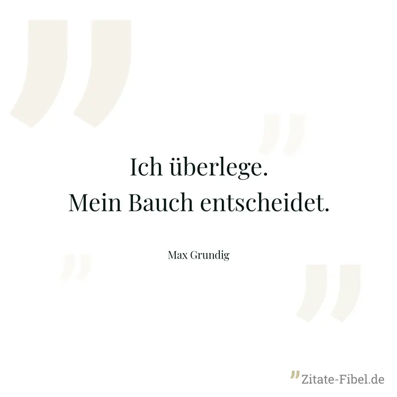 Ich überlege. Mein Bauch entscheidet. - Max Grundig
