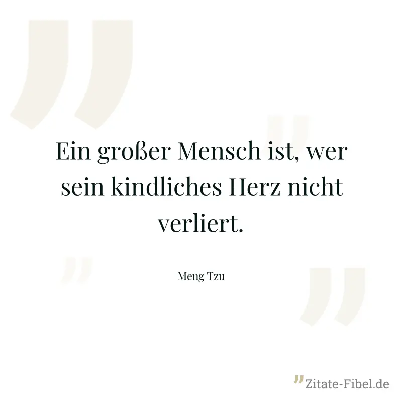 Ein großer Mensch ist, wer sein kindliches Herz nicht verliert. - Meng Tzu