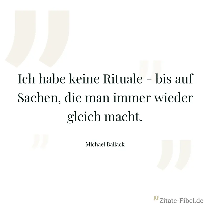 Ich habe keine Rituale - bis auf Sachen, die man immer wieder gleich macht. - Michael Ballack