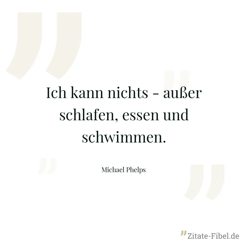 Ich kann nichts - außer schlafen, essen und schwimmen. - Michael Phelps