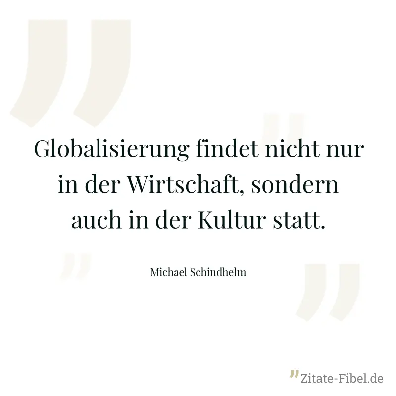Globalisierung findet nicht nur in der Wirtschaft, sondern auch in der Kultur statt. - Michael Schindhelm