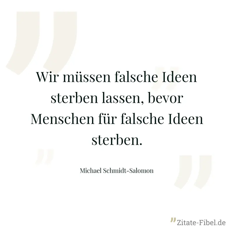 Wir müssen falsche Ideen sterben lassen, bevor Menschen für falsche Ideen sterben. - Michael Schmidt-Salomon