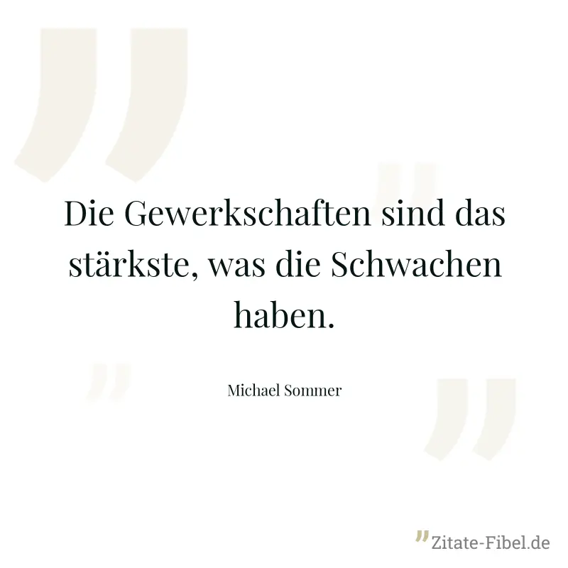 Die Gewerkschaften sind das stärkste, was die Schwachen haben. - Michael Sommer
