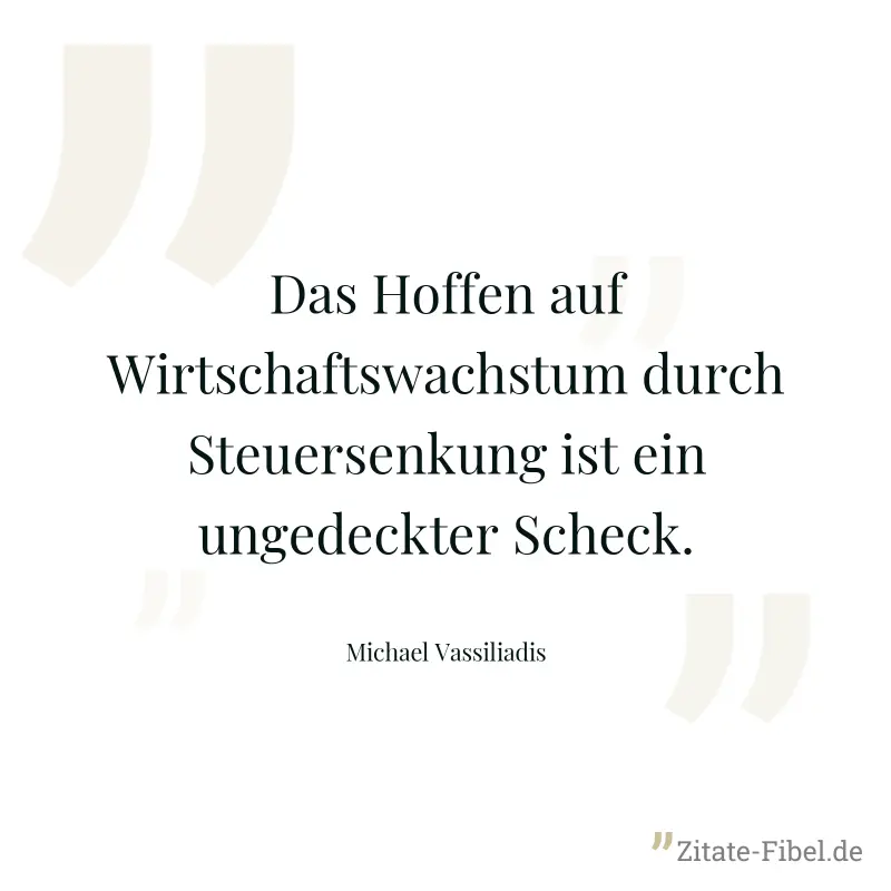 Das Hoffen auf Wirtschaftswachstum durch Steuersenkung ist ein ungedeckter Scheck. - Michael Vassiliadis