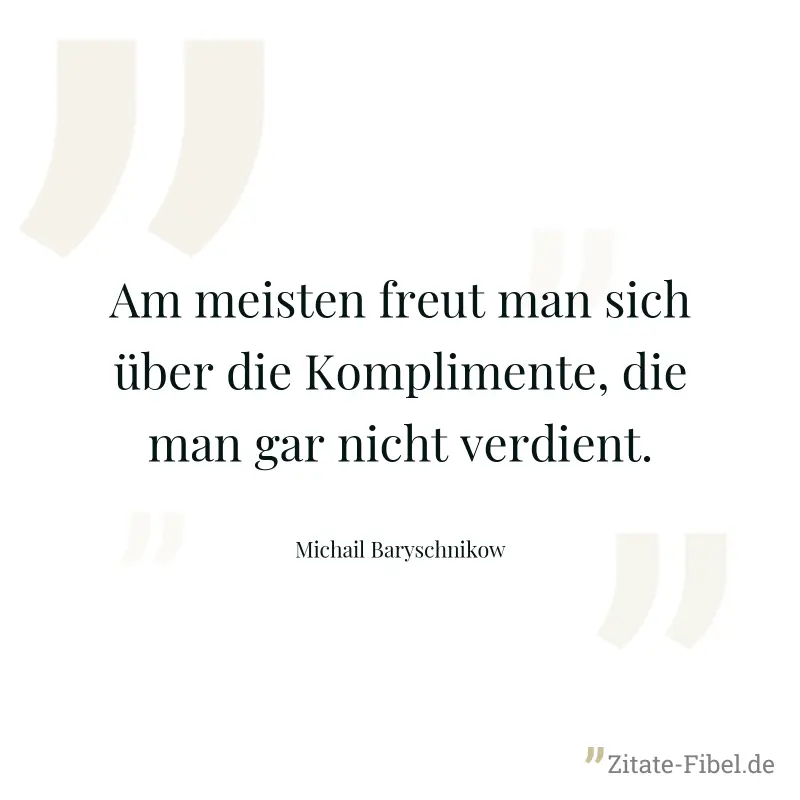 Am meisten freut man sich über die Komplimente, die man gar nicht verdient. - Michail Baryschnikow