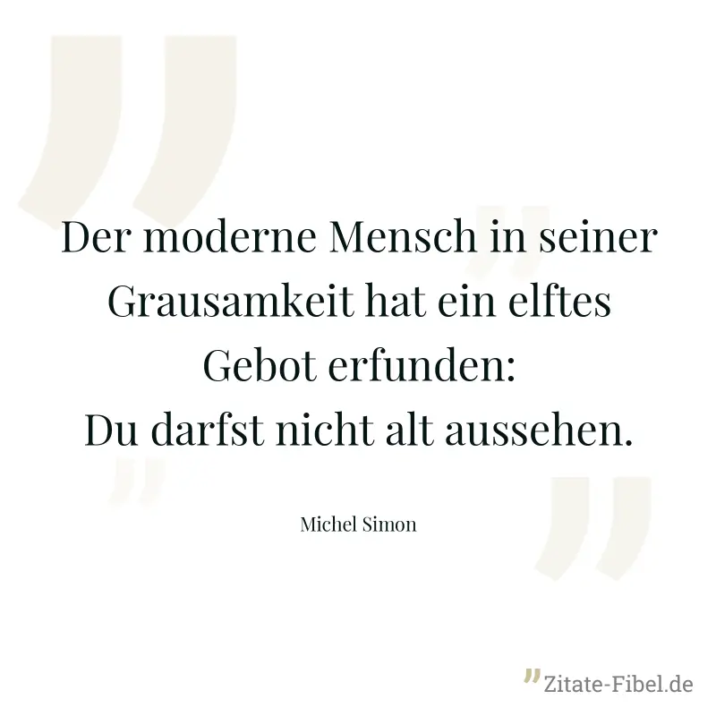 Der moderne Mensch in seiner Grausamkeit hat ein elftes Gebot erfunden: Du darfst nicht alt aussehen. - Michel Simon