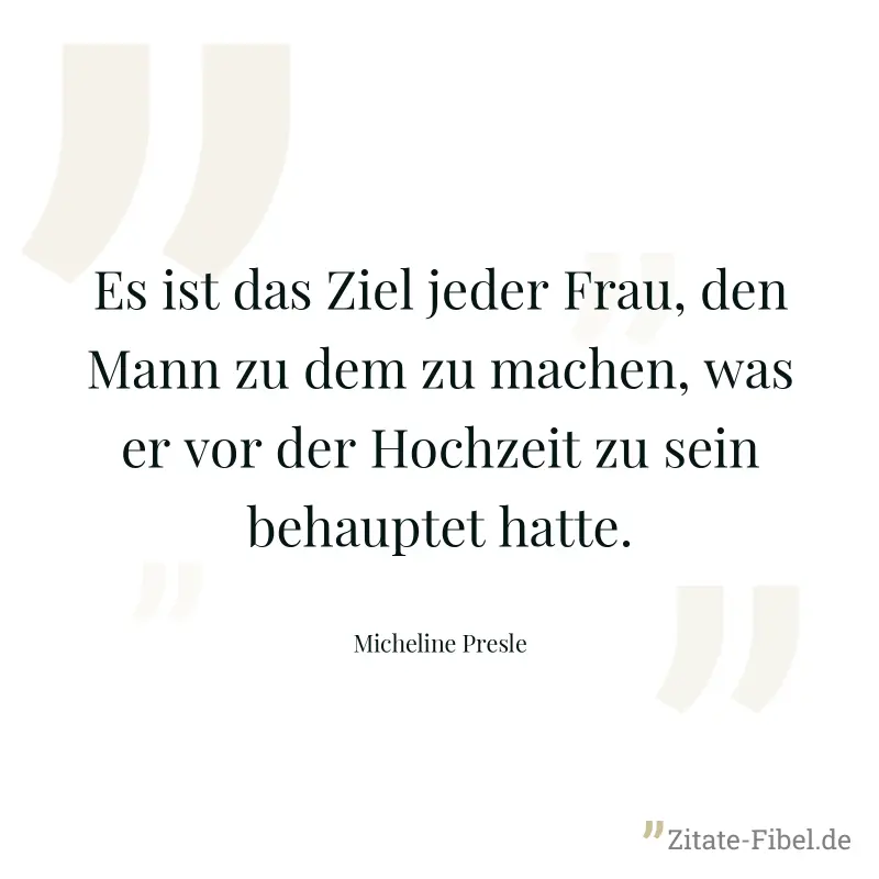 Es ist das Ziel jeder Frau, den Mann zu dem zu machen, was er vor der Hochzeit zu sein behauptet hatte. - Micheline Presle