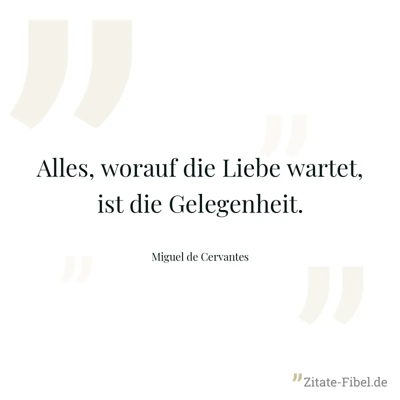 Alles, worauf die Liebe wartet, ist die Gelegenheit. - Miguel de Cervantes