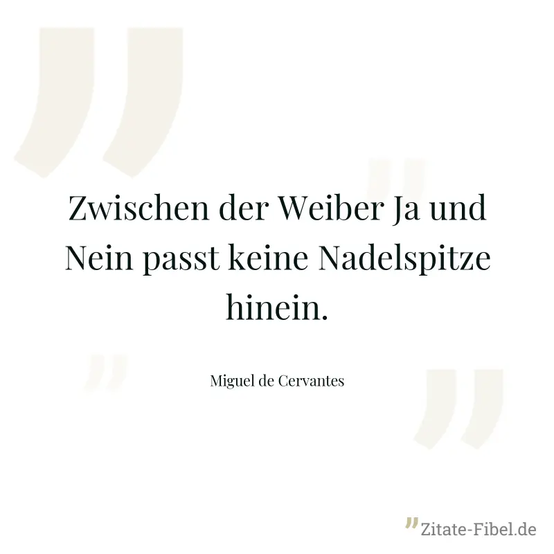 Zwischen der Weiber Ja und Nein passt keine Nadelspitze hinein. - Miguel de Cervantes