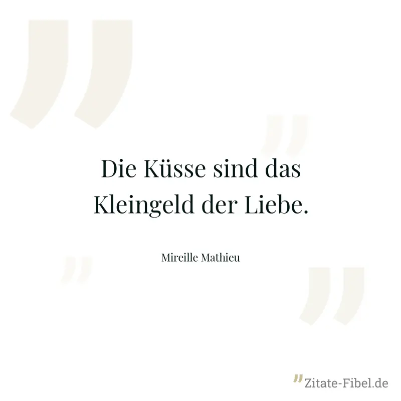 Die Küsse sind das Kleingeld der Liebe. - Mireille Mathieu