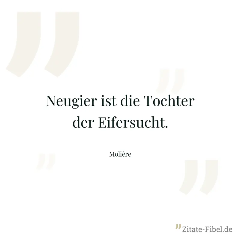 Neugier ist die Tochter der Eifersucht. - Molière