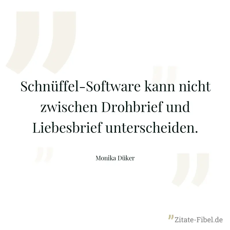 Schnüffel-Software kann nicht zwischen Drohbrief und Liebesbrief unterscheiden. - Monika Düker