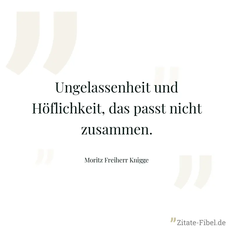 Ungelassenheit und Höflichkeit, das passt nicht zusammen. - Moritz Freiherr Knigge