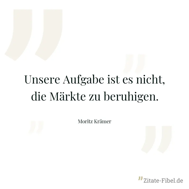 Unsere Aufgabe ist es nicht, die Märkte zu beruhigen. - Moritz Krämer