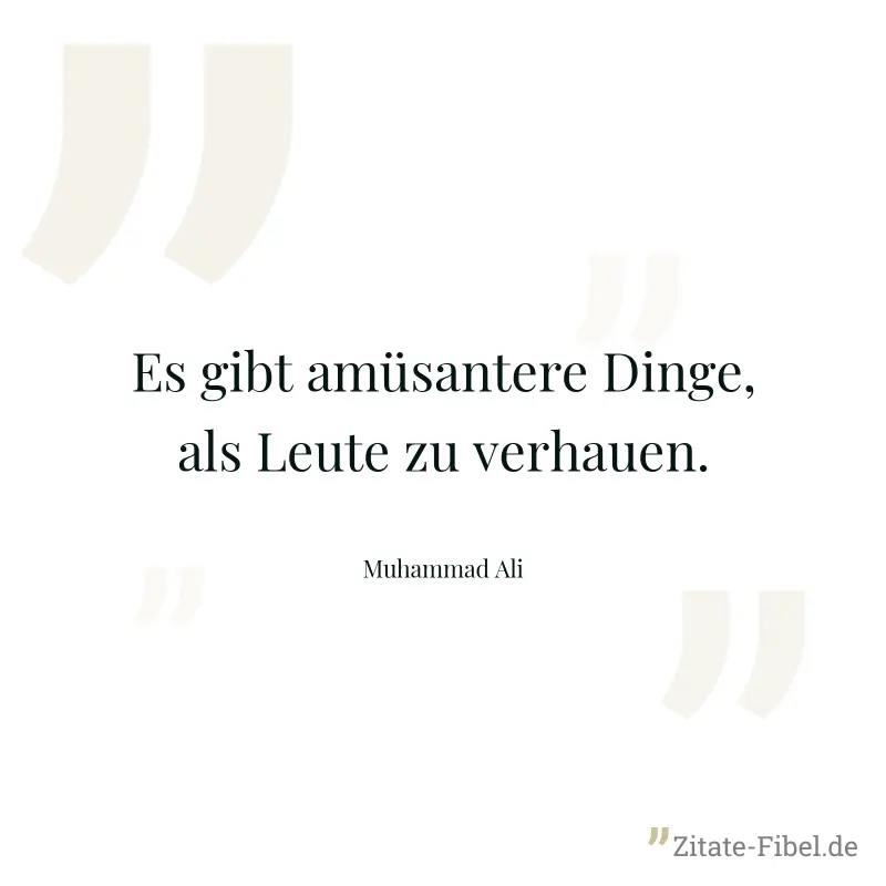 Es gibt amüsantere Dinge, als Leute zu verhauen. - Muhammad Ali