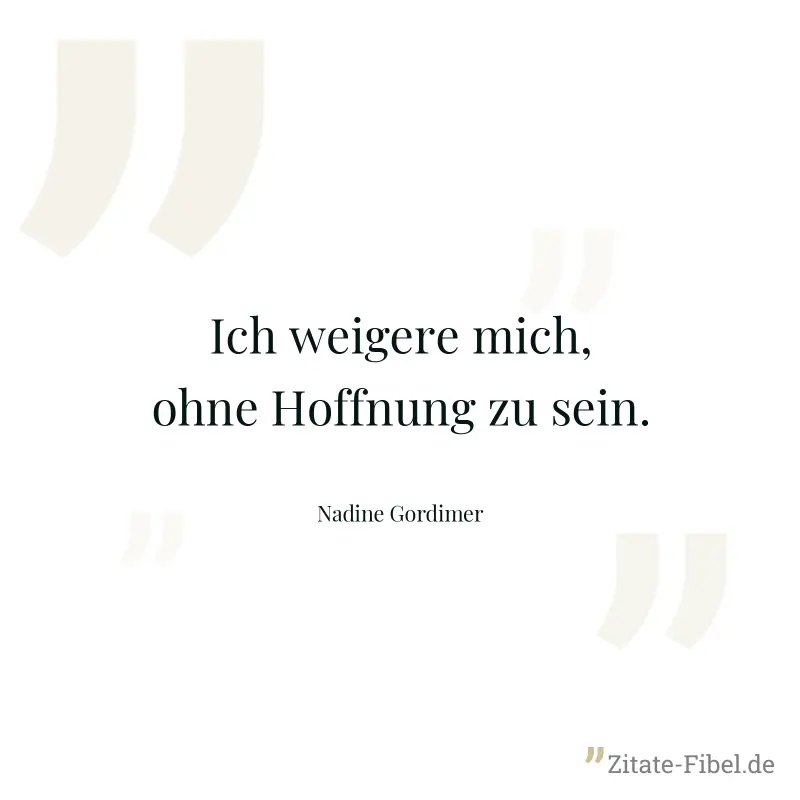 Ich weigere mich, ohne Hoffnung zu sein. - Nadine Gordimer