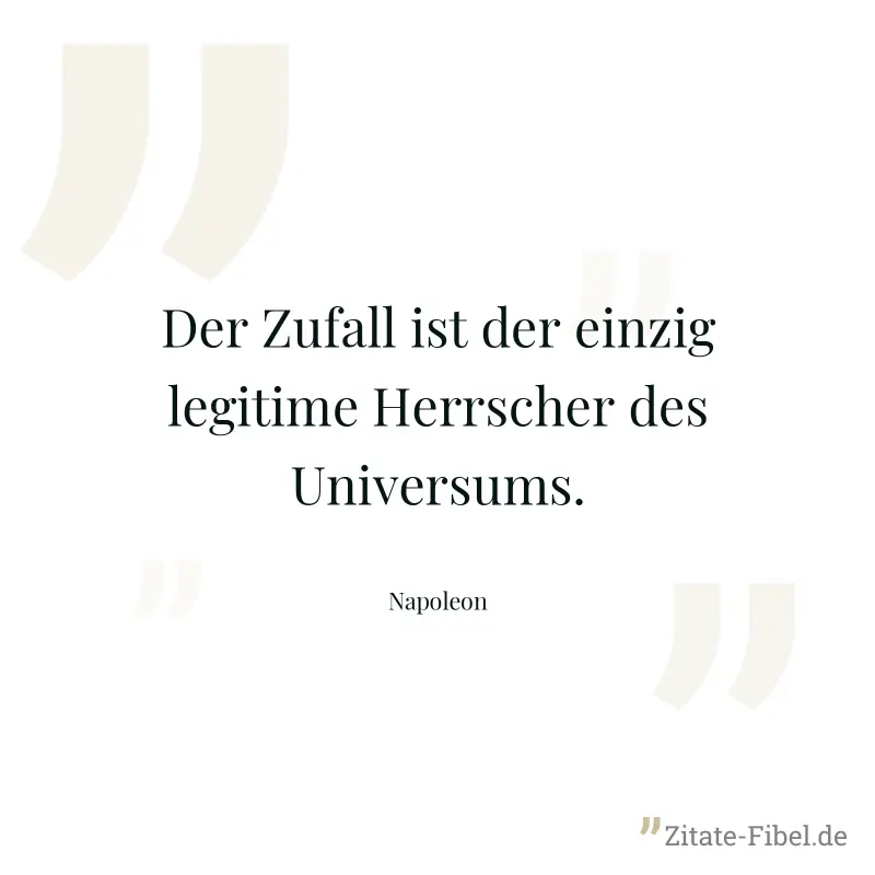 Der Zufall ist der einzig legitime Herrscher des Universums. - Napoleon
