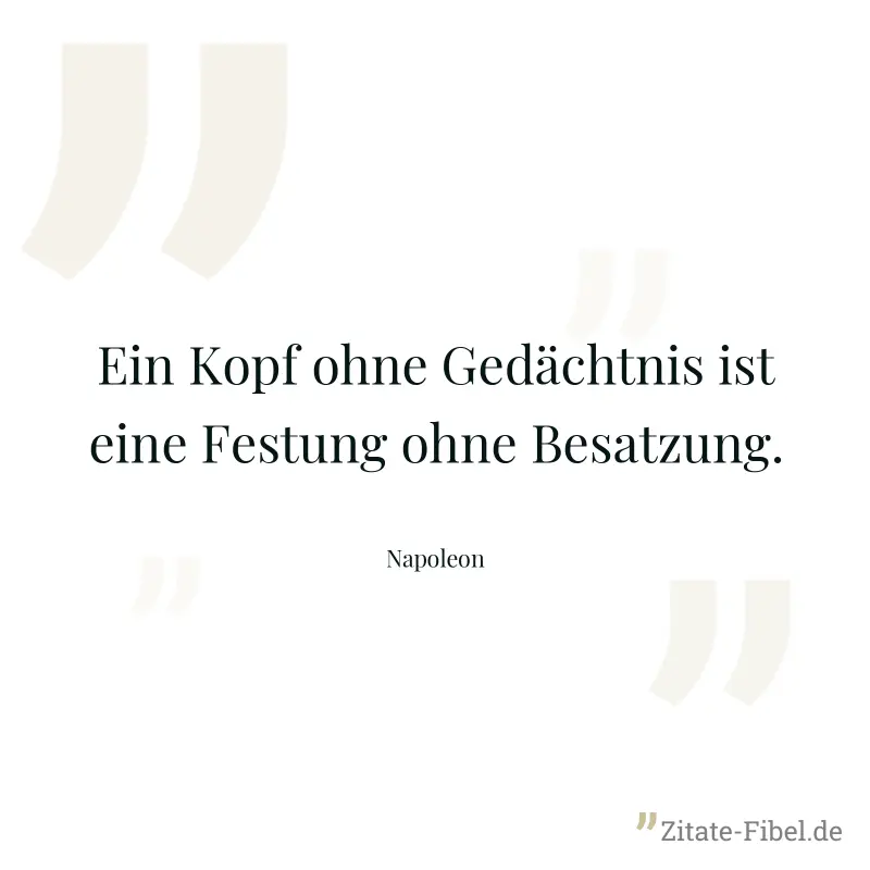 Ein Kopf ohne Gedächtnis ist eine Festung ohne Besatzung. - Napoleon