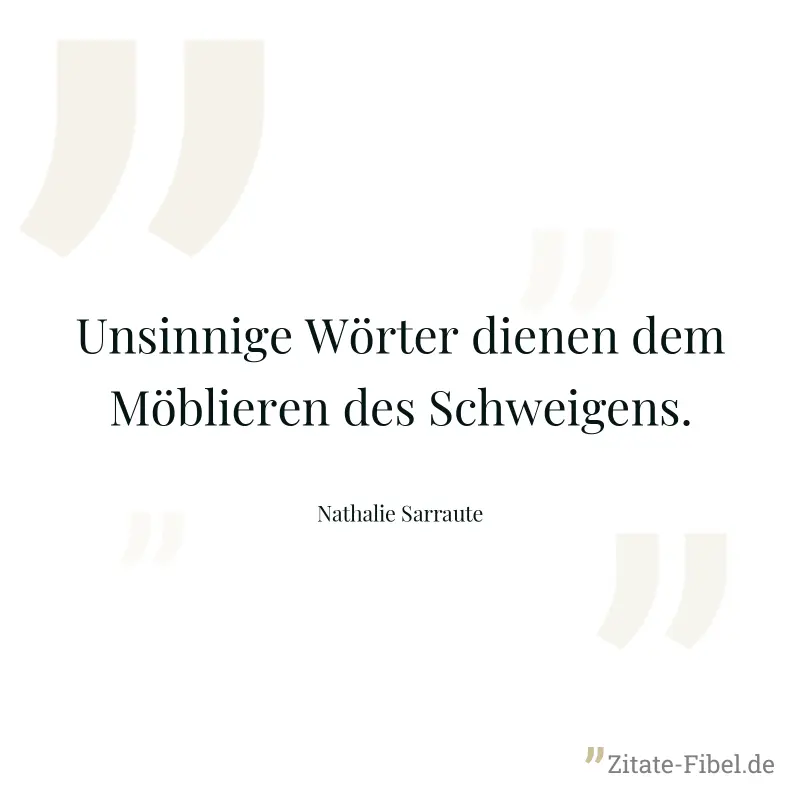Unsinnige Wörter dienen dem Möblieren des Schweigens. - Nathalie Sarraute