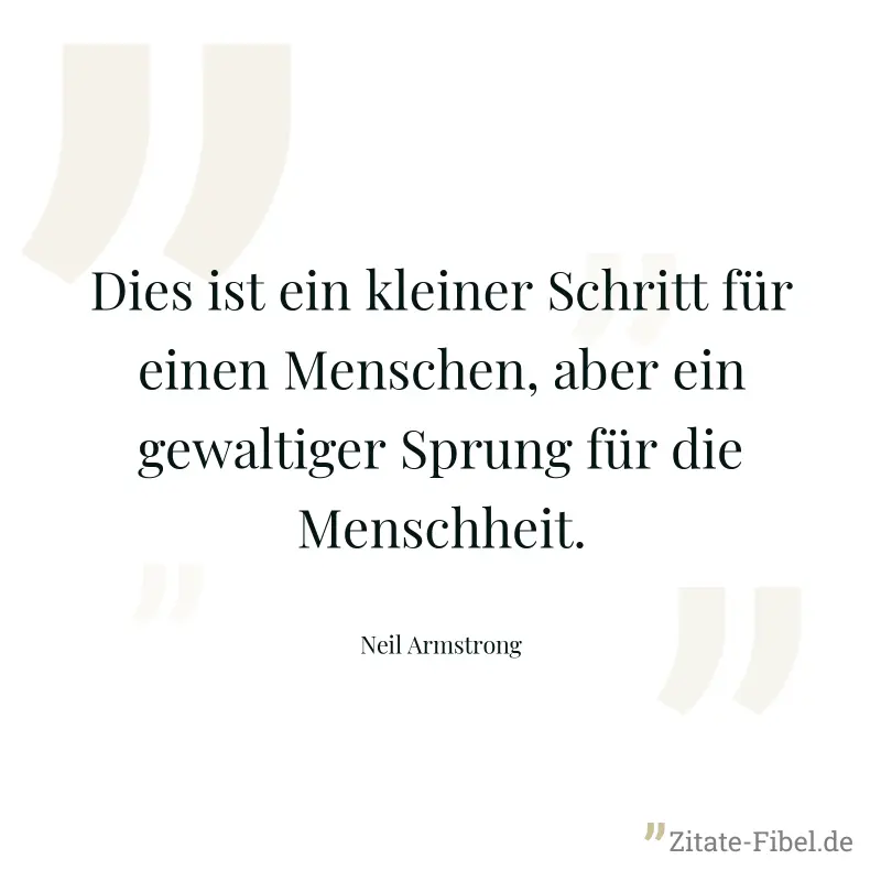 Dies ist ein kleiner Schritt für einen Menschen, aber ein gewaltiger Sprung für die Menschheit. - Neil Armstrong