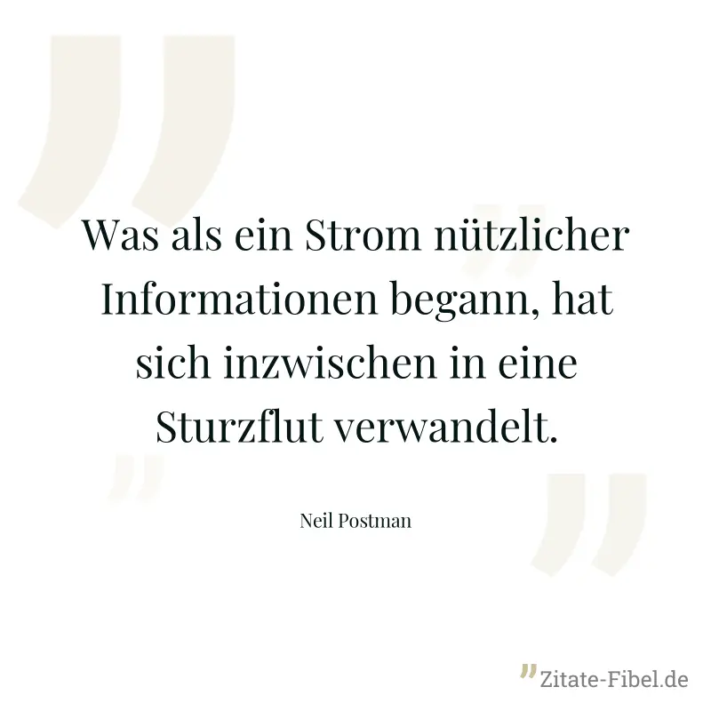 Was als ein Strom nützlicher Informationen begann, hat sich inzwischen in eine Sturzflut verwandelt. - Neil Postman
