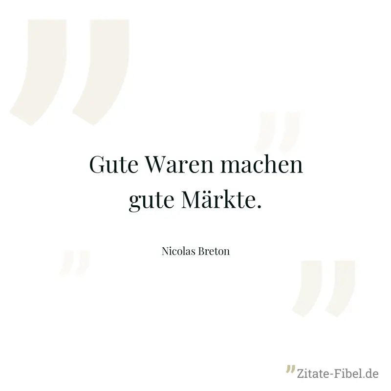Gute Waren machen gute Märkte. - Nicolas Breton