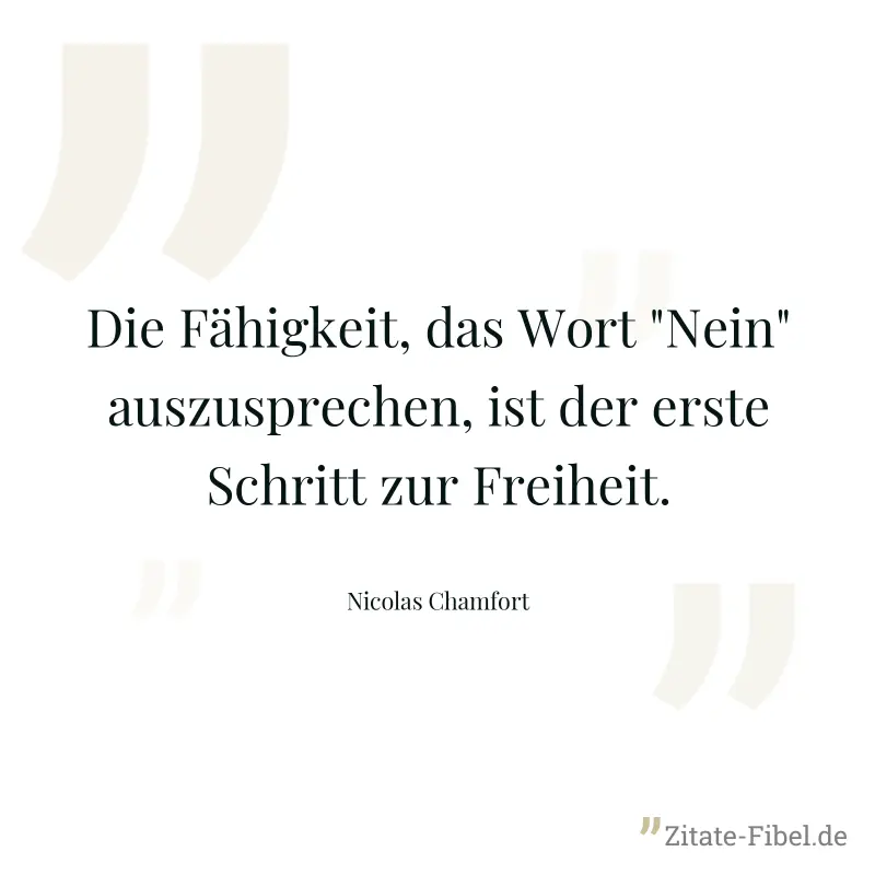 Die Fähigkeit, das Wort "Nein" auszusprechen, ist der erste Schritt zur Freiheit. - Nicolas Chamfort