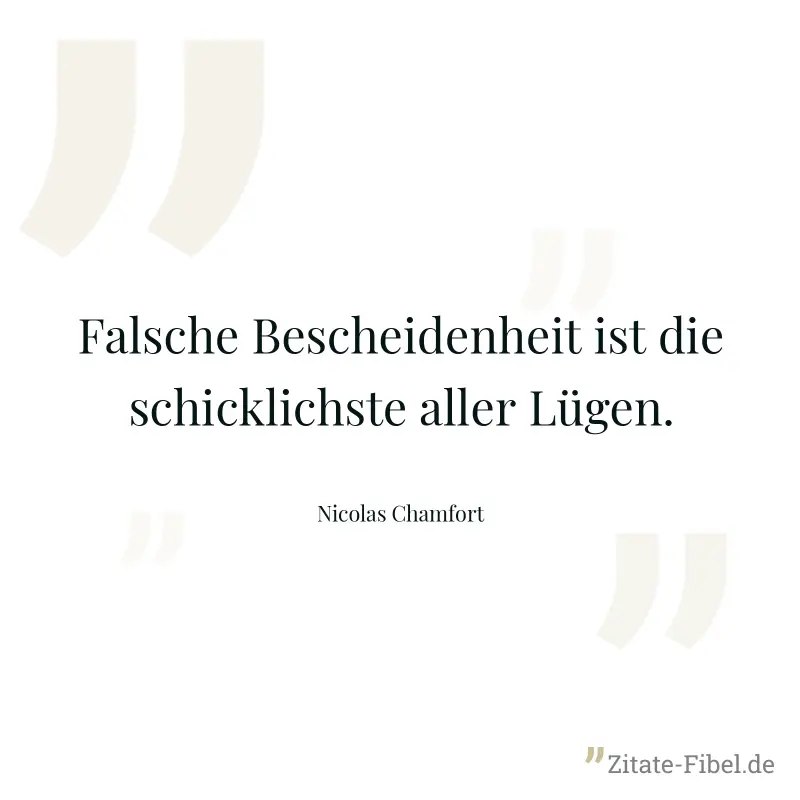 Falsche Bescheidenheit ist die schicklichste aller Lügen. - Nicolas Chamfort