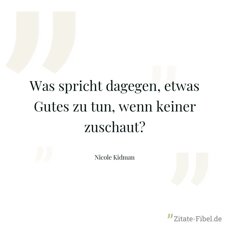 Was spricht dagegen, etwas Gutes zu tun, wenn keiner zuschaut? - Nicole Kidman