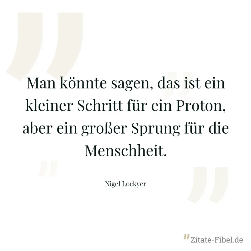 Man könnte sagen, das ist ein kleiner Schritt für ein Proton, aber ein großer Sprung für die Menschheit. - Nigel Lockyer