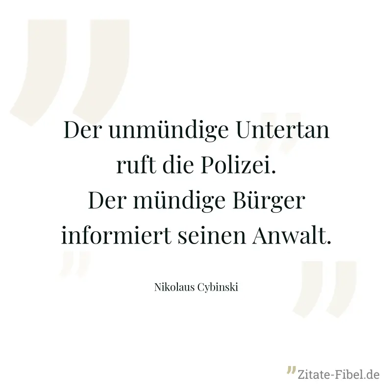 Der unmündige Untertan ruft die Polizei. Der mündige Bürger informiert seinen Anwalt. - Nikolaus Cybinski
