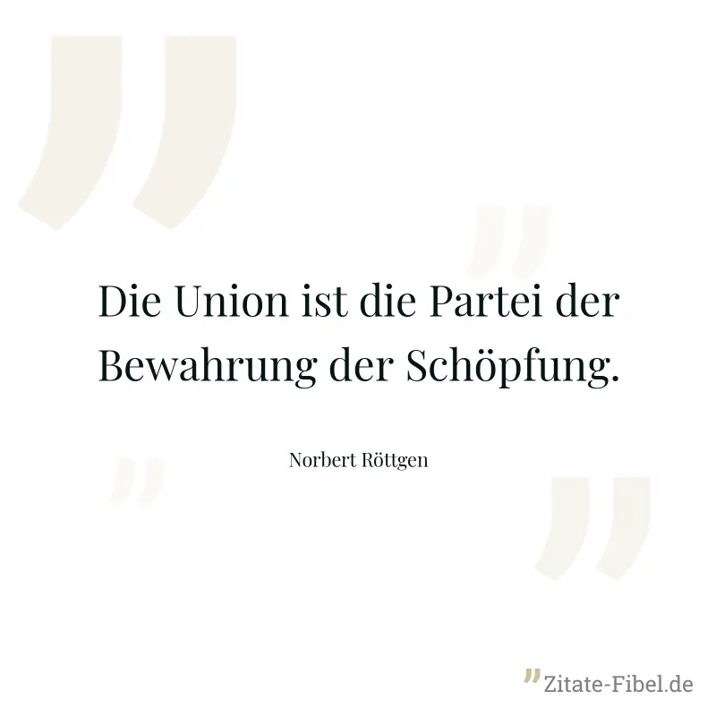 Die Union ist die Partei der Bewahrung der Schöpfung. - Norbert Röttgen