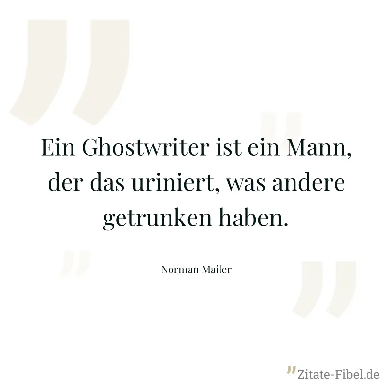 Ein Ghostwriter ist ein Mann, der das uriniert, was andere getrunken haben. - Norman Mailer