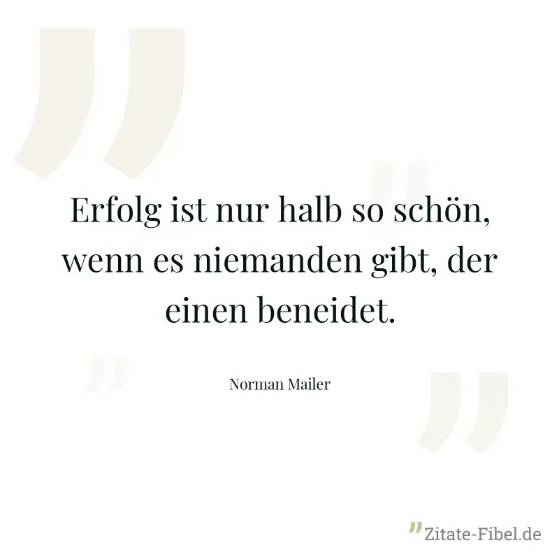 Erfolg ist nur halb so schön, wenn es niemanden gibt, der einen beneidet. - Norman Mailer