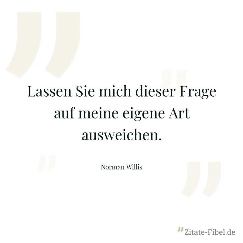 Lassen Sie mich dieser Frage auf meine eigene Art ausweichen. - Norman Willis