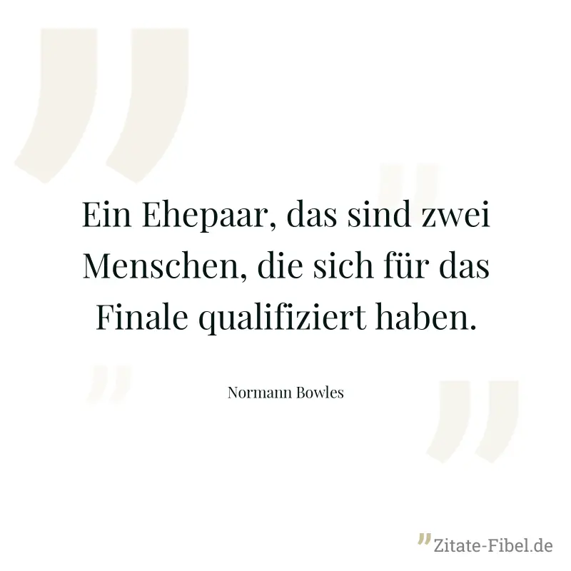 Ein Ehepaar, das sind zwei Menschen, die sich für das Finale qualifiziert haben. - Normann Bowles