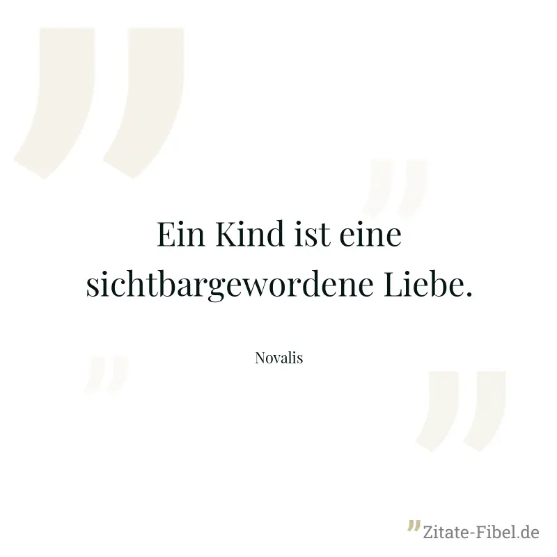 Ein Kind ist eine sichtbargewordene Liebe. - Novalis