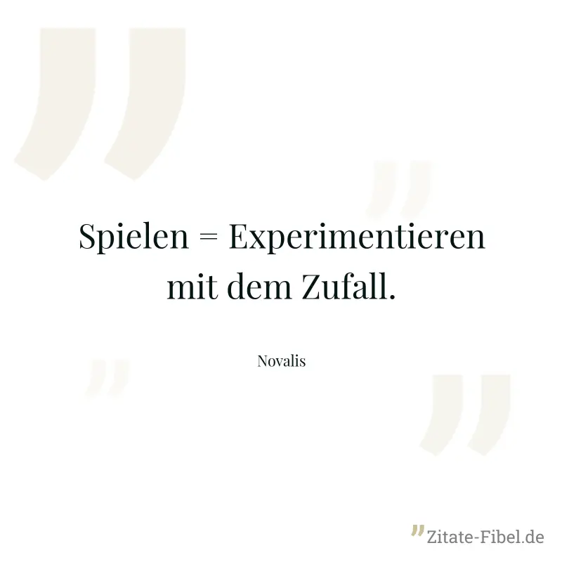 Spielen = Experimentieren mit dem Zufall. - Novalis