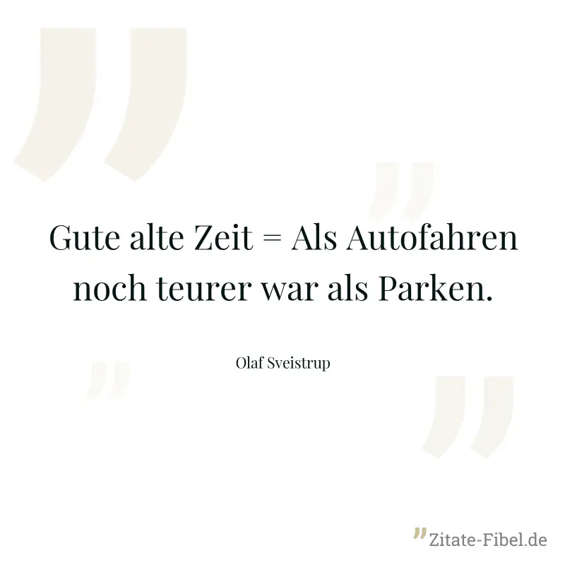 Gute alte Zeit = Als Autofahren noch teurer war als Parken. - Olaf Sveistrup
