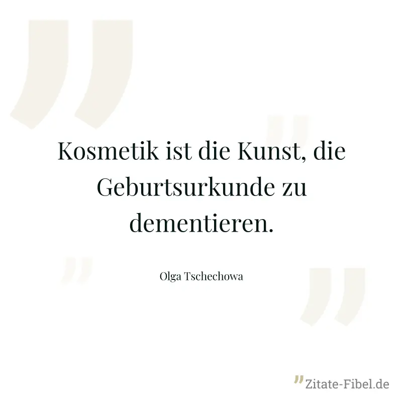 Kosmetik ist die Kunst, die Geburtsurkunde zu dementieren. - Olga Tschechowa