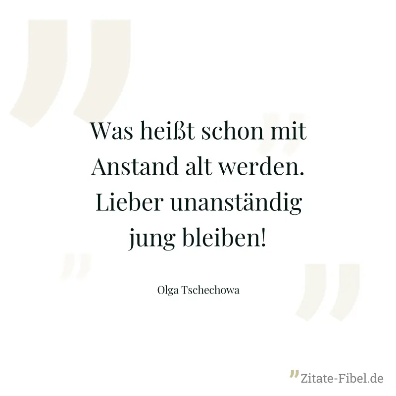Was heißt schon mit Anstand alt werden. Lieber unanständig jung bleiben! - Olga Tschechowa