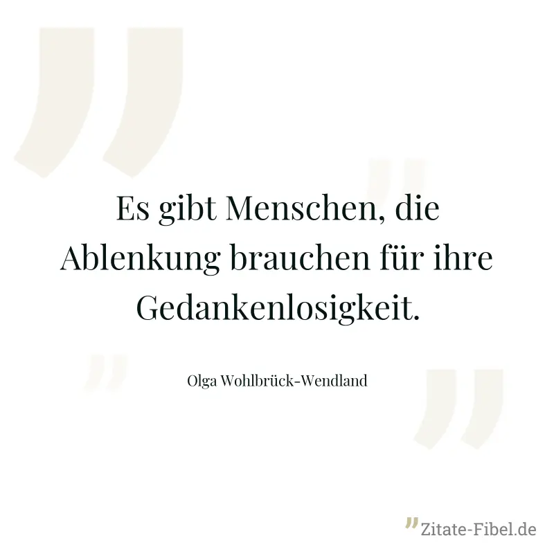 Es gibt Menschen, die Ablenkung brauchen für ihre Gedankenlosigkeit. - Olga Wohlbrück-Wendland